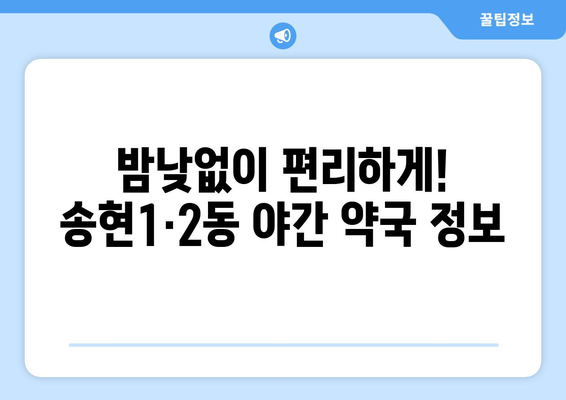 인천시 동구 송현1·2동 24시간 토요일 일요일 휴일 공휴일 야간 약국