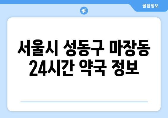 서울시 성동구 마장동 24시간 토요일 일요일 휴일 공휴일 야간 약국