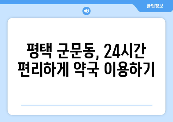 경기도 평택시 군문동 24시간 토요일 일요일 휴일 공휴일 야간 약국