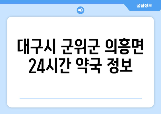 대구시 군위군 의흥면 24시간 토요일 일요일 휴일 공휴일 야간 약국