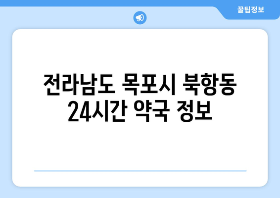 전라남도 목포시 북항동 24시간 토요일 일요일 휴일 공휴일 야간 약국