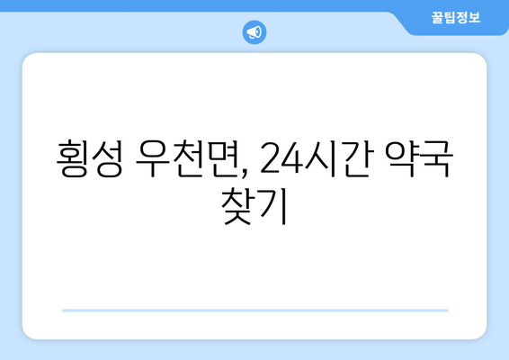 강원도 횡성군 우천면 24시간 토요일 일요일 휴일 공휴일 야간 약국