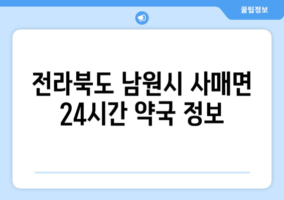 전라북도 남원시 사매면 24시간 토요일 일요일 휴일 공휴일 야간 약국