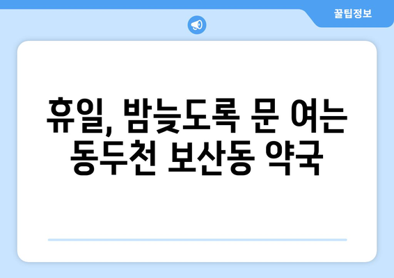 경기도 동두천시 보산동 24시간 토요일 일요일 휴일 공휴일 야간 약국