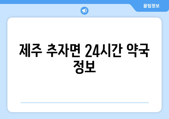 제주도 제주시 추자면 24시간 토요일 일요일 휴일 공휴일 야간 약국