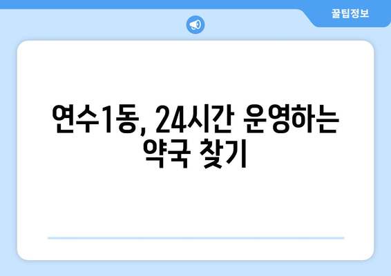 인천시 연수구 연수1동 24시간 토요일 일요일 휴일 공휴일 야간 약국