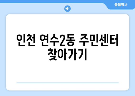 인천시 연수구 연수2동 주민센터 행정복지센터 주민자치센터 동사무소 면사무소 전화번호 위치