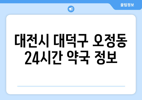 대전시 대덕구 오정동 24시간 토요일 일요일 휴일 공휴일 야간 약국