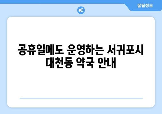 제주도 서귀포시 대천동 24시간 토요일 일요일 휴일 공휴일 야간 약국