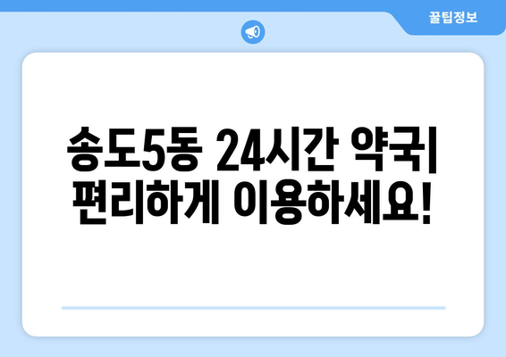 인천시 연수구 송도5동 24시간 토요일 일요일 휴일 공휴일 야간 약국