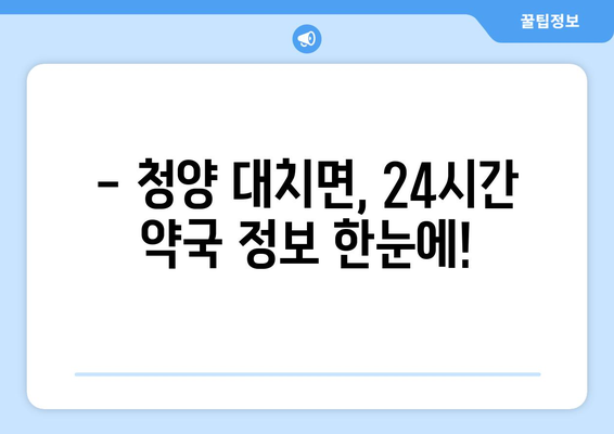 충청남도 청양군 대치면 24시간 토요일 일요일 휴일 공휴일 야간 약국