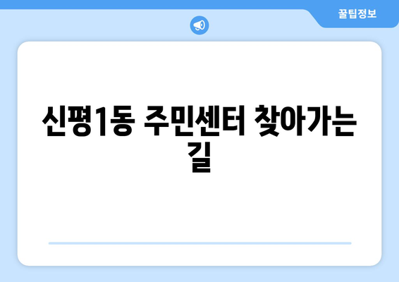 부산시 사하구 신평1동 주민센터 행정복지센터 주민자치센터 동사무소 면사무소 전화번호 위치