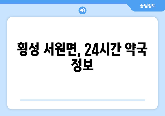 강원도 횡성군 서원면 24시간 토요일 일요일 휴일 공휴일 야간 약국