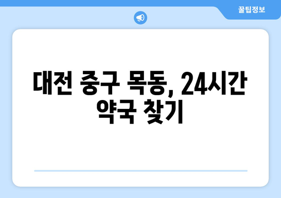 대전시 중구 목동 24시간 토요일 일요일 휴일 공휴일 야간 약국