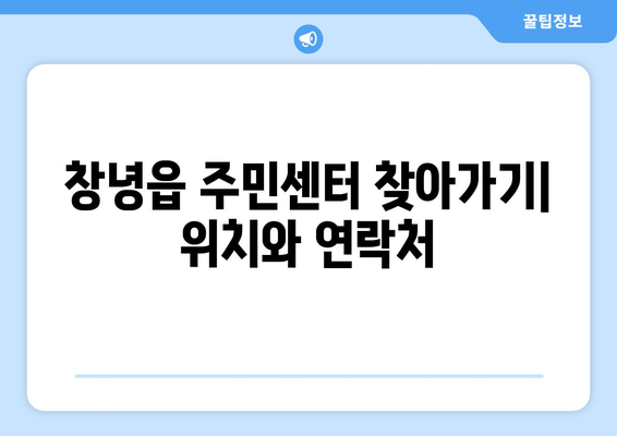 경상남도 창녕군 창녕읍 주민센터 행정복지센터 주민자치센터 동사무소 면사무소 전화번호 위치