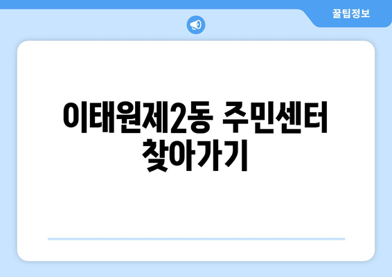 서울시 용산구 이태원제2동 주민센터 행정복지센터 주민자치센터 동사무소 면사무소 전화번호 위치