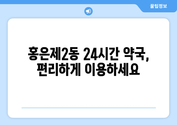 서울시 서대문구 홍은제2동 24시간 토요일 일요일 휴일 공휴일 야간 약국