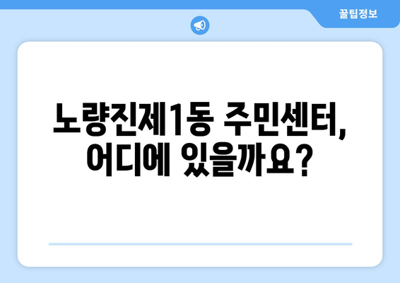 서울시 동작구 노량진제1동 주민센터 행정복지센터 주민자치센터 동사무소 면사무소 전화번호 위치