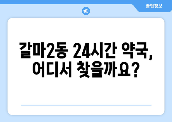 대전시 서구 갈마2동 24시간 토요일 일요일 휴일 공휴일 야간 약국