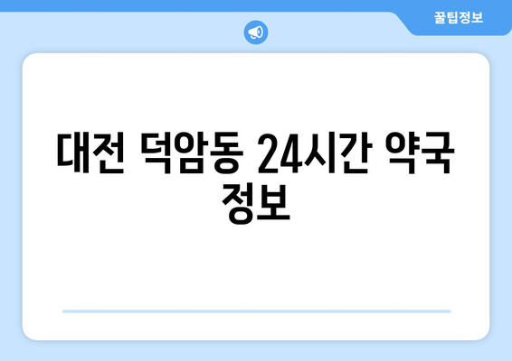 대전시 대덕구 덕암동 24시간 토요일 일요일 휴일 공휴일 야간 약국