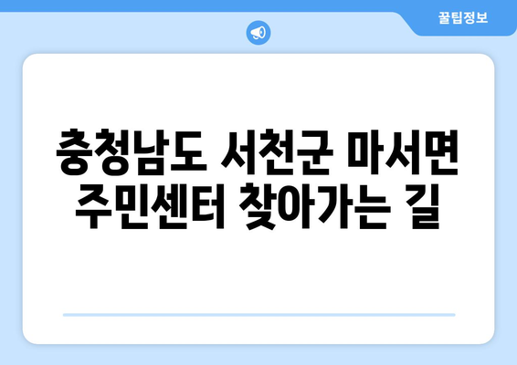 충청남도 서천군 마서면 주민센터 행정복지센터 주민자치센터 동사무소 면사무소 전화번호 위치