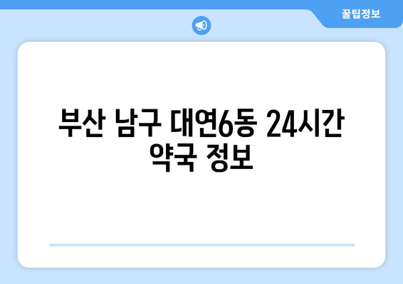 부산시 남구 대연6동 24시간 토요일 일요일 휴일 공휴일 야간 약국