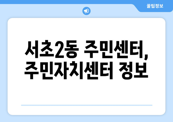 서울시 서초구 서초2동 주민센터 행정복지센터 주민자치센터 동사무소 면사무소 전화번호 위치