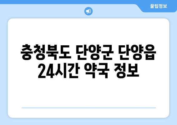 충청북도 단양군 단양읍 24시간 토요일 일요일 휴일 공휴일 야간 약국