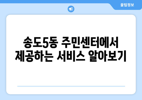 인천시 연수구 송도5동 주민센터 행정복지센터 주민자치센터 동사무소 면사무소 전화번호 위치