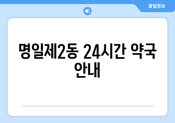 서울시 강동구 명일제2동 24시간 토요일 일요일 휴일 공휴일 야간 약국