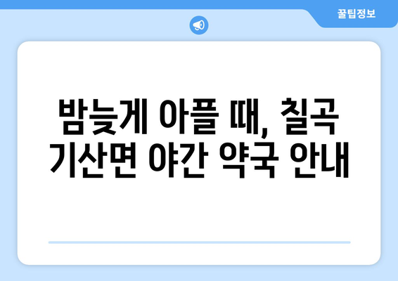 경상북도 칠곡군 기산면 24시간 토요일 일요일 휴일 공휴일 야간 약국