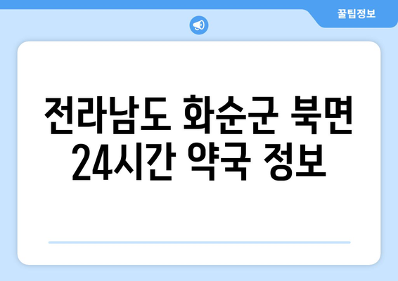 전라남도 화순군 북면 24시간 토요일 일요일 휴일 공휴일 야간 약국