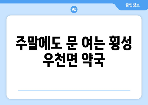 강원도 횡성군 우천면 24시간 토요일 일요일 휴일 공휴일 야간 약국