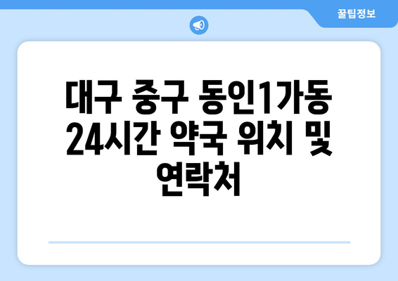 대구시 중구 동인1가동 24시간 토요일 일요일 휴일 공휴일 야간 약국