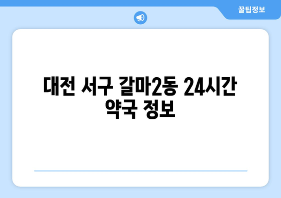 대전시 서구 갈마2동 24시간 토요일 일요일 휴일 공휴일 야간 약국