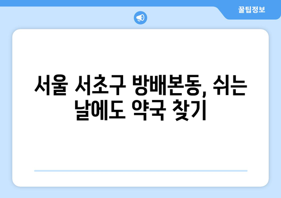 서울시 서초구 방배본동 24시간 토요일 일요일 휴일 공휴일 야간 약국