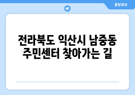 전라북도 익산시 남중동 주민센터 행정복지센터 주민자치센터 동사무소 면사무소 전화번호 위치