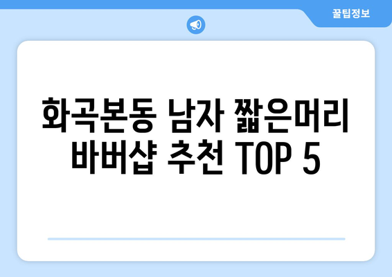 서울시 강서구 화곡본동 남자 짧은머리 바버샵 잘하는 곳 추천 TOP 5