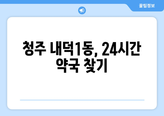 충청북도 청주시 청원구 내덕1동 24시간 토요일 일요일 휴일 공휴일 야간 약국