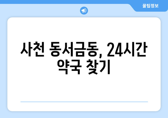 경상남도 사천시 동서금동 24시간 토요일 일요일 휴일 공휴일 야간 약국