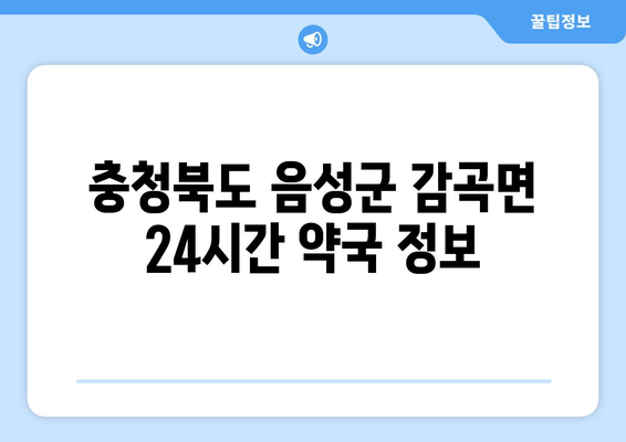 충청북도 음성군 감곡면 24시간 토요일 일요일 휴일 공휴일 야간 약국