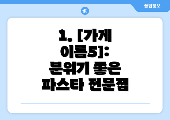 1. [가게 이름5]:  분위기 좋은 파스타 전문점