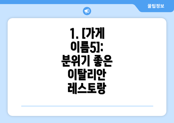 1. [가게 이름5]: 분위기 좋은 이탈리안 레스토랑