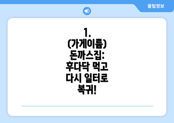 1.  (가게이름) 돈까스집:  후다닥 먹고 다시 일터로 복귀!