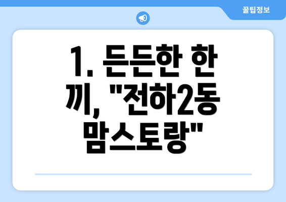 1. 든든한 한 끼, "전하2동 맘스토랑"