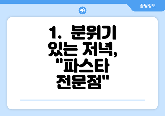 1.  분위기 있는 저녁, "파스타 전문점"