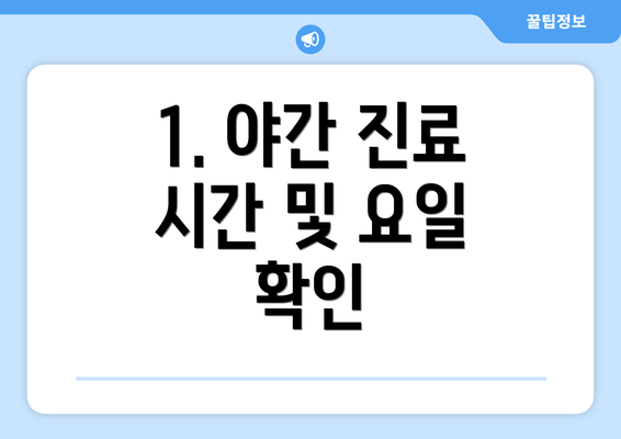 1. 야간 진료 시간 및 요일 확인