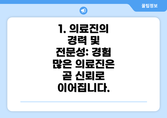 1. 의료진의 경력 및 전문성: 경험 많은 의료진은 곧 신뢰로 이어집니다.