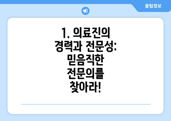 1. 의료진의 경력과 전문성: 믿음직한 전문의를 찾아라!