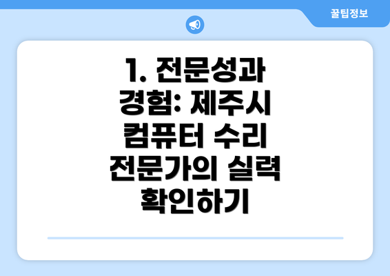 1. 전문성과 경험: 제주시 컴퓨터 수리 전문가의 실력 확인하기